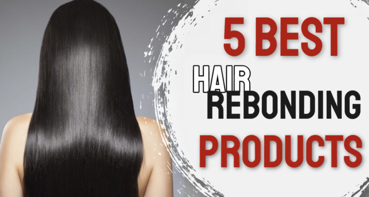 best hair rebonding products